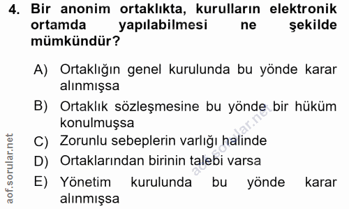 4. soru: Bir anonim ortaklıkta, kurulların elektronik ortamda yapılabilmesi ne şekilde mümkündür? A) Ortaklığın genel kurulund…