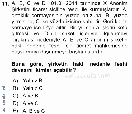 11. soru: A, B, C ve D 01.01.2011 tarihinde X Anonim Şirketini ticaret siciline tescil ile kurmuşlardır. A, ortaklık sermayesin…