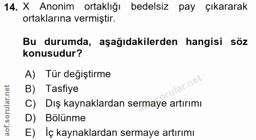 14. soru: X Anonim ortaklığı bedelsiz pay çıkararak ortaklarına vermiştir. Bu durumda, aşağıdakilerden hangisi söz konusudur? A…