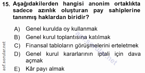 15. soru: Aşağıdakilerden hangisi anonim ortaklıkta sadece azınlık oluşturan pay sahiplerine tanınmış haklardan biridir? A) Gen…