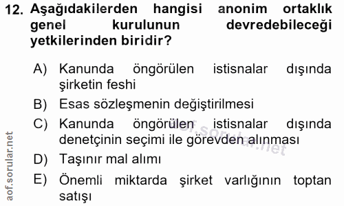 12. soru: Aşağıdakilerden hangisi anonim ortaklık genel kurulunun devredebileceği yetkilerinden biridir? A) Kanunda öngörülen i…