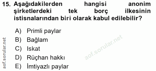 15. soru: Aşağıdakilerden hangisi anonim şirketlerdeki tek borç ilkesinin istisnalarından biri olarak kabul edilebilir? A) Prim…