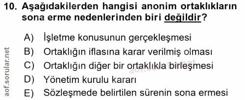 10. soru: Aşağıdakilerden hangisi anonim ortaklıkların sona erme nedenlerinden biri değildir? A) İşletme konusunun gerçekleşmes…