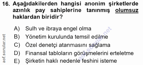 16. soru: Aşağıdakilerden hangisi anonim şirketlerde azınlık pay sahiplerine tanınmış olumsuz haklardan biridir? A) Sulh ve ibr…