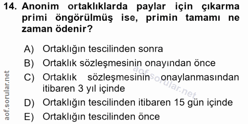 14. soru: Anonim ortaklıklarda paylar için çıkarma primi öngörülmüş ise, primin tamamı ne zaman ödenir? A) Ortaklığın tescilind…