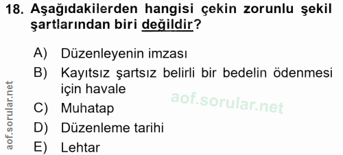 18. soru: Aşağıdakilerden hangisi çekin zorunlu şekil şartlarından biri değildir? A) Düzenleyenin imzası B) Kayıtsız şartsız be…