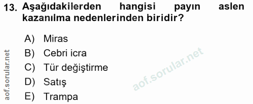 13. soru: Aşağıdakilerden hangisi payın aslen kazanılma nedenlerinden biridir? A) Miras orular.net B) Cebri icra C) Tür değişti…