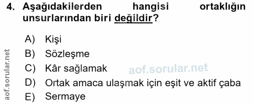 4. soru: Aşağıdakilerden hangisi ortaklığın unsurlarından biri değildir? A) Kişi B) Sözleşme C) Kâr sağlamak D) Ortak amaca ul…