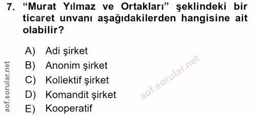 7. soru: "Murat Yılmaz ve Ortakları" şeklindeki bir ticaret unvanı aşağıdakilerden hangisine ait olabilir? A) Adi şirket B) An…