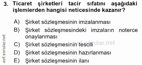 3. soru: Ticaret şirketleri tacir sıfatını aşağıdaki işlemlerden hangisi neticesinde kazanır? A) Şirket sözleşmesinin imzalanm…