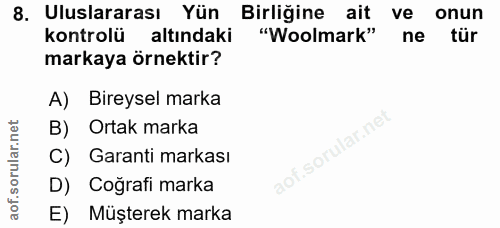 8. soru: Uluslararası Yün Birliğine ait ve onun kontrolü altındaki "Woolmark" ne tür markaya örnektir? A) Bireysel marka B) Or…