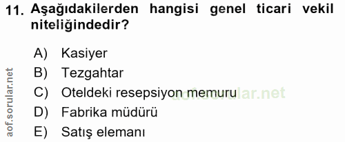 11. soru: Aşağıdakilerden hangisi genel ticari vekil niteliğindedir? A) Kasiyer B) Tezgahtar C) Oteldeki resepsiyon memuru ar.n…