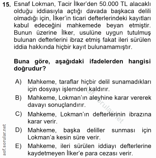 15. soru: Esnaf Lokman, Tacir İlker'den 50.000 TL alacaklı olduğu iddiasıyla açtığı davada başkaca delili olmadığı için, İlker'…
