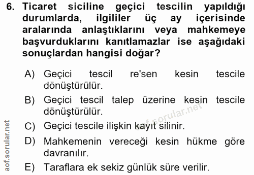 6. soru: Ticaret siciline geçici tescilin yapıldığı durumlarda, ilgililer üç ay içerisinde aralarında anlaştıklarını veya mahk…