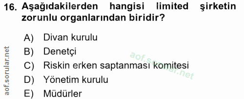 16. soru: Aşağıdakilerden hangisi limited şirketin zorunlu organlarından biridir? A) Divan kurulu B) Denetçi Riskin erken sapta…