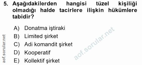 5. soru: Aşağıdakilerden hangisi tüzel kişiliği olmadığı halde tacirlere ilişkin hükümlere tabidir? A) Donatma iştiraki B) Lim…