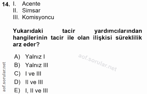 14. soru: 1. Acente Il. Simsar IlI. Komisyoncu Yukarıdaki tacir yardımcılarından hangilerinin tacir ile olan ilişkisi süreklili…