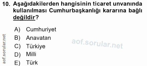 10. soru: Aşağıdakilerden hangisinin ticaret unvanında kullanılması Cumhurbaşkanlığı kararına bağlı değildir? A) Cumhuriyet B)…