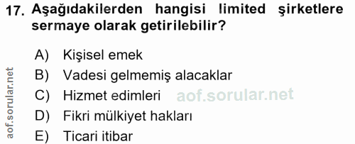 17. soru: Aşağıdakilerden hangisi limited şirketlere sermaye olarak getirilebilir? A) Kişisel emek B) Vadesi gelmemiş alacaklar…