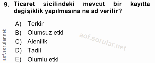 9. soru: Ticaret sicilindeki mevcut mevcut bir kayıtta değişiklik yapılmasına ne ad verilir? A) Terkin B) Olumsuz etki C) Alen…