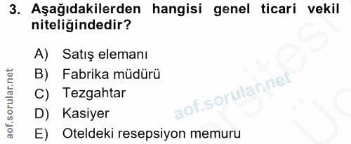 3. soru: Aşağıdakilerden hangisi genel ticari vekil niteligindedir? A) Satış elemanı B) Fabrika müdürü C) Tezgahtar D) Kasiyer…