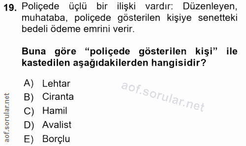 19. soru: Poliçede üçlü bir ilişki vardır: Düzenleyen, muhataba, poliçede gösterilen kişiye senetteki bedeli ödeme emrini verir…