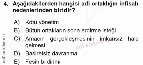 4. soru: Aşağıdakilerden hangisi adi ortaklığın infisah nedenlerinden biridir? A) Kötü yönetim B) Bütün ortakların sona erdirm…