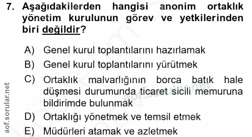 7. soru: Aşağıdakilerden hangisi anonim ortaklık yönetim kurulunun görev ve yetkilerinden biri değildir? A) Genel kurul toplan…