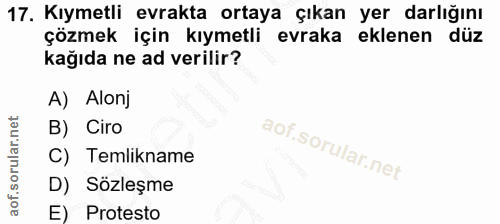 17. soru: Kıymetli evrakta ortaya çıkan yer darlığını çözmek için kıymetli evraka eklenen düz kağıda ne ad verilir? A) Alonj B)…