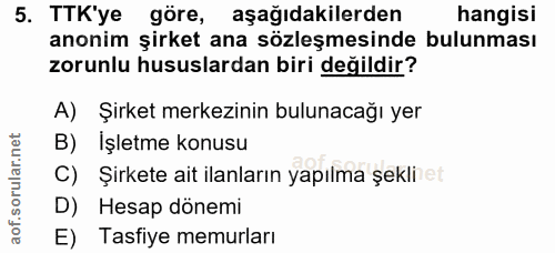 5. soru: TTK'ye göre, aşağıdakilerden hangisi anonim şirket ana sözleşmesinde bulunması zorunlu hususlardan biri değildir? A)…