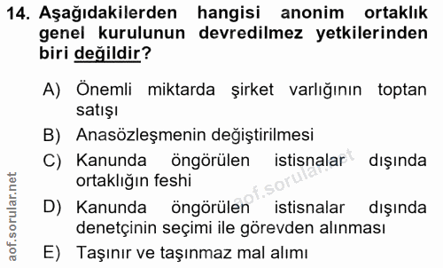 14. soru: Aşağıdakilerden hangisi anonim ortaklık genel kurulunun devredilmez yetkilerinden biri değildir? A) Önemli miktarda ş…