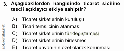 3. soru: Aşağıdakilerden hangisinde ticaret siciline tescil açıklayıcı etkiye sahiptir? A) Ticaret şirketlerinin kuruluşu B) T…