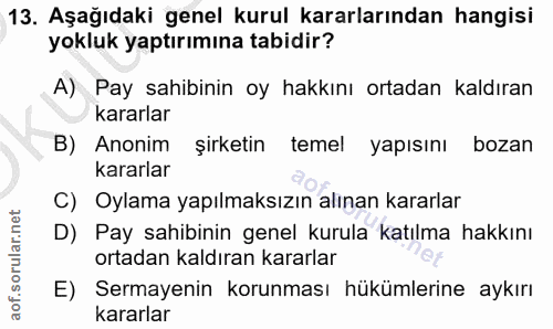 13. soru: Aşağıdaki genel kurul kararlarından hangisi yokluk yaptırımına tabidir? A) Pay sahibinin oy hakkını ortadan kaldıran…