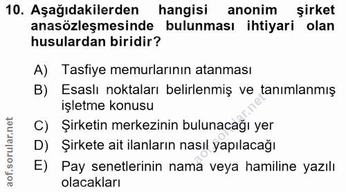 10. soru: Aşağıdakilerden hangisi anonim şirket anasözleşmesinde bulunması ihtiyari olan husulardan biridir? A) Tasfiye memurla…
