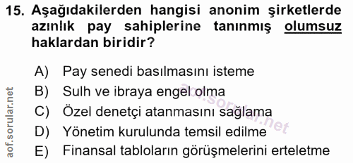 15. soru: Aşağıdakilerden hangisi anonim şirketlerde azınlik pay sahiplerine tanınmış olumsuz haklardan biridir? A) Pay senedi…
