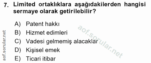 7. soru: Limited ortaklıklara aşağıdakilerden hangisi sermaye olarak getirilebilir? A) Patent hakkı B) Hizmet edimleri D) Kişi…