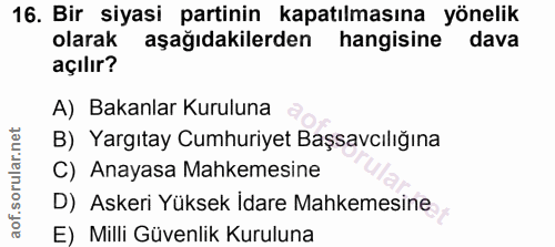 16. soru: Bir siyasi partinin kapatılmasına yönelik olarak : aşağıdakilerden hangisine dava açılır? A) Bakanlar Kuruluna B) Yar…