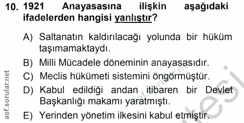 10. soru: 1921 Anayasasına ilişkin aşağıdaki ifadelerden hangisi yanlıştır? A) Saltanatın kaldırılacağı yolunda bir hüküm taşım…