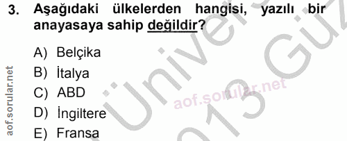 3. soru: Aşağıdaki ülkelerden hangisi, yazılı bir anayasaya sahip değildir? A) Belçika B) Italya C) ABD aof.so ) ,net D) Ingil…