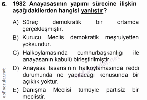6. soru: 1982 Anayasasının yapımı sürecine ilişkin aşağıdakilerden hangisi yanlıştır? A) Süreç demokratik bir ortamda gerçekle…