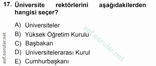 17. soru: Üniversite rektörlerini aşağıdakilerden hangisi seçer? A) Üniversiteler C) Başbakan D) Üniversitelerarası Kurul E) Cu…