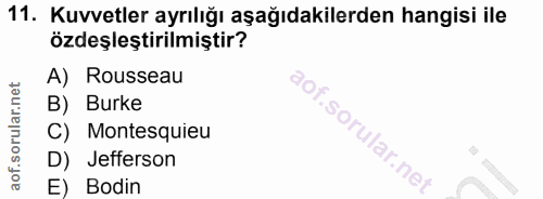 11. soru: Kuvvetler ayrılığı aşağıdakilerden hangisi ile özdeşleştirilmiştir? A) Rousseau B) Burke aof.sorular.ne C) Montesquie…