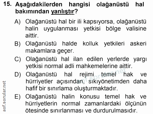 15. soru: Aşağıdakilerden hangisi olağanüstü hal bakımından yanlıştır? A) Olağanüstü hal bir ili kapsıyorsa, olağanüstü halin u…