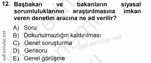12. soru: Başbakan ve bakanların siyasal sorumluluklarının araştırılmasına imkan veren denetim aracına ne ad verilir? A) Soru B…