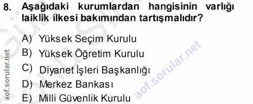 8. soru: Aşağıdaki kurumlardan hangisinin varlığı laiklik ilkesi bakımından tartışmalıdır? A) Yüksek Seçim Kurulu B) Yüksek Öğ…
