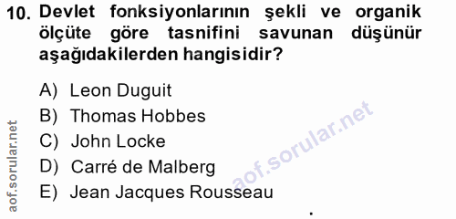 10. soru: Devlet fonksiyonlarının şekli ve organik ölçüte göre tasnifini savunan düşünür aşağıdakilerden hangisidir? A) Leon Du…