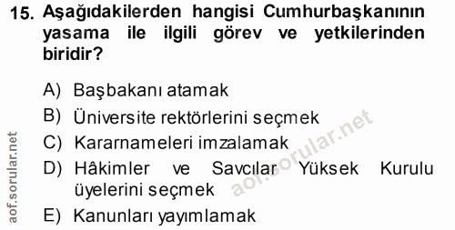 15. soru: Aşağıdakilerden hangisi Cumhurbaşkanının yasama ile ilgili görev ve yetkilerinden biridir? A) Başbakanı atamak B) Üni…