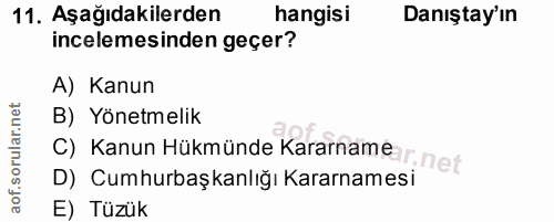 11. soru: Aşağıdakilerden hangisi Danıştay'ın incelemesinden geçer? A) Kanun B) Yönetmelik D) Cumhurbaşkanlığı Kararnamesi C) K…