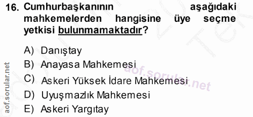 16. soru: Cumhurbaşkanının aşağıdaki mahkemelerden| hangisine üye seçme yetkisi bulunmamaktadır? A) Danıştay B) Anayasa Mahkeme…