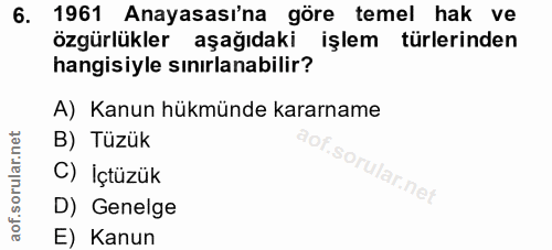 6. soru: 1961 Anayasası'na göre temel hak ve özgürlükler aşağıdaki işlem türlerinden hangisiyle sınırlanabilir? A) Kanun hükmü…